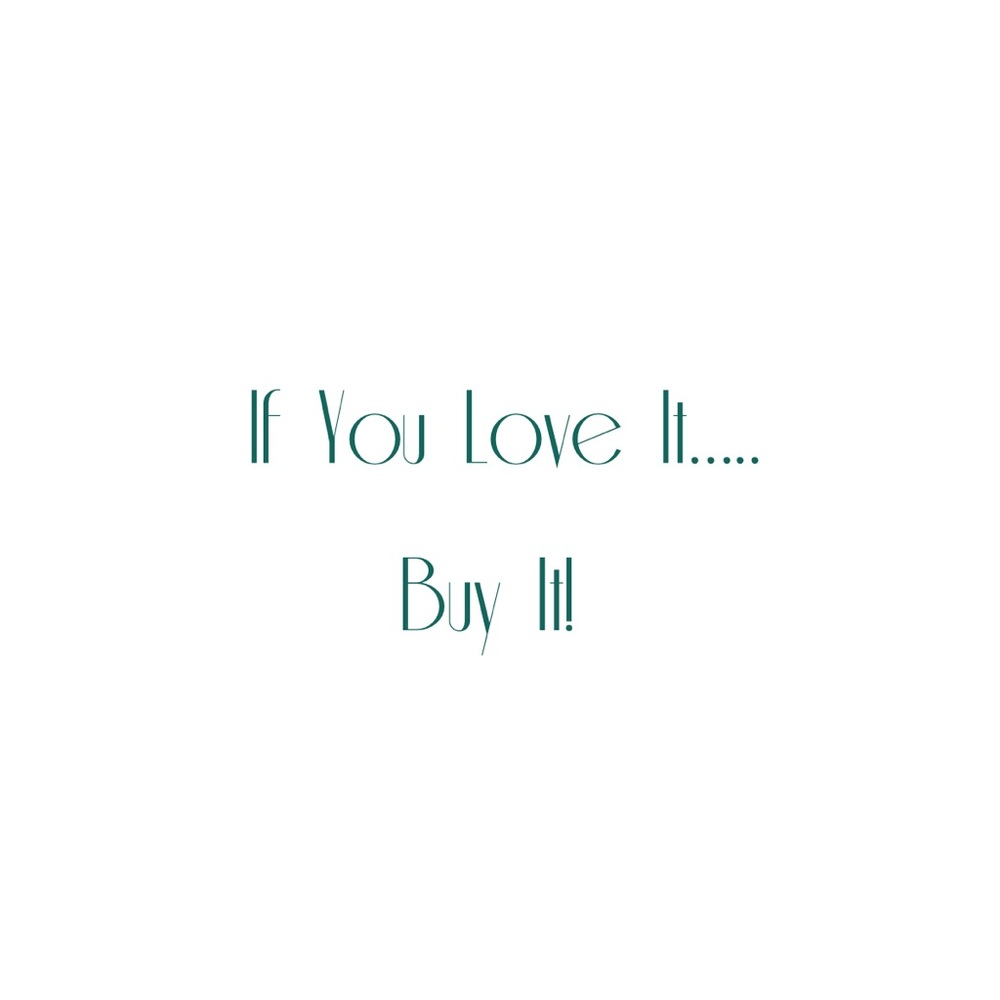 If you love it… buy it.